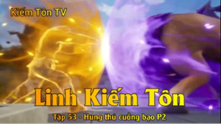 Linh Kiếm Tôn Tập 53 - Hung thú cuồng bạo P2