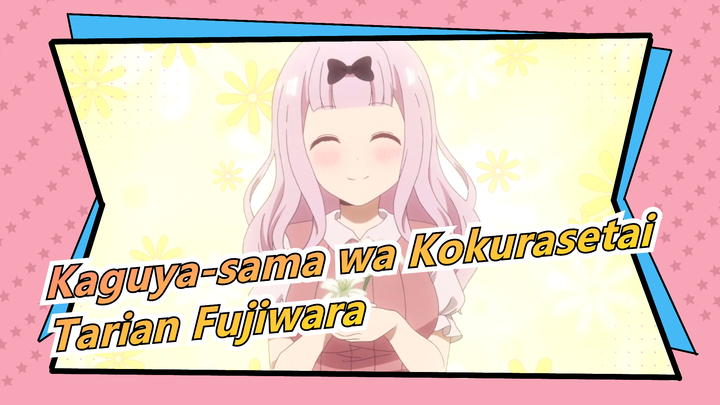 Kaguya-sama wa Kokurasetai
Tarian Fujiwara