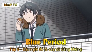 Blue Period Tập 6 - Cậu nghĩ đó là của tôi đúng không