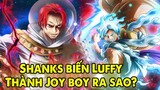 Kế Hoạch Của Shanks Khi Biến Luffy Thành Joy Boy Ra Sao _ Phân Tích One Piece