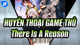 [HUYỀN THOẠI GAME THỦ ] There Is A Reason_2