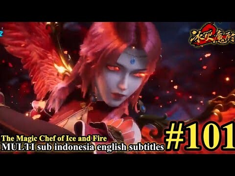 冰火魔厨 第101集- The Magic Chef of Ice and Fire -Bing Huo Mo Chu EP 101 -MULTI SUB Indo English subtitles