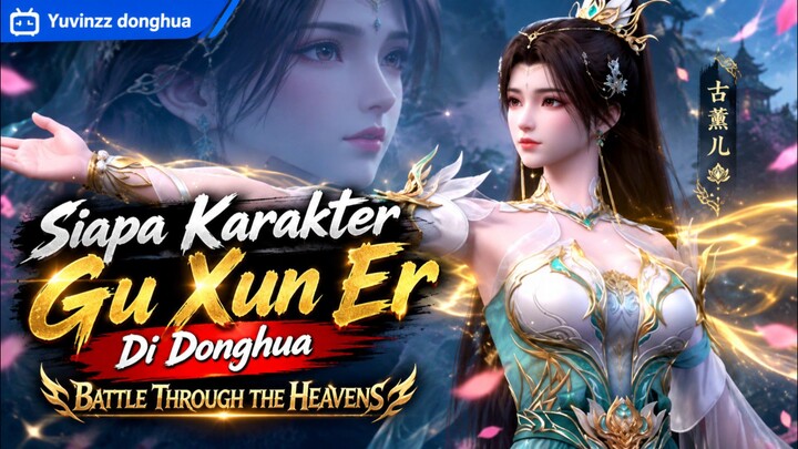 Membahas Siapa itu Karakter Gu Xun Er dari Donghua Battle Through The Heavens?
