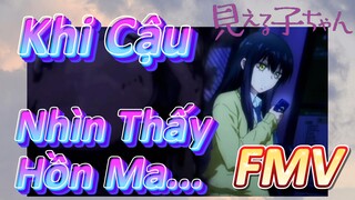 [Tôi Có Thể Nhìn Thấy Chúng] FMV | Khi Cậu Nhìn Thấy Hồn Ma...