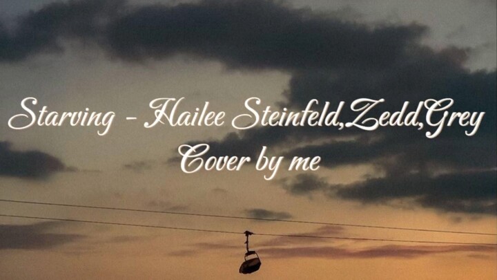 Starving - Hailee Steinfeld,Grey,Zedd Cover by me
