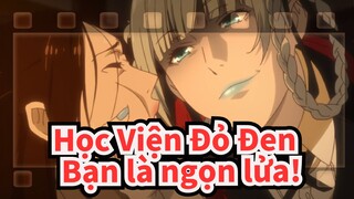 [Học Viện Đỏ Đen ] Bạn là ngọn lửa!