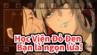 [Học Viện Đỏ Đen ] Bạn là ngọn lửa!