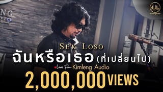 ฉันหรือเธอ (ที่เปลี่ยนไป) - เสก โลโซ | Live From Kimleng Audio