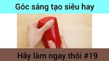 Góc sáng tạo siêu hay hãy làm ngay thôi phần 19