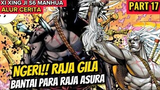 NGERI!! RAJA GILA MENGGILA BANTAI RAJA RAJA ASURA | XI XING JI SEASON 6 PART 17 MANHUA