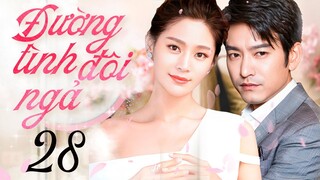 Phim mới 2023 I ĐƯỜNG TÌNH ĐÔI NGẢ - Tập 28 | Phim Ngôn Tình Trung Quốc | Thuyết minh