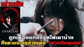 เล่าหนัง โดนเพื่อนแกล้งจุดไฟเผาบ้าน ถึงต้องตายก็จะขอล้างแค้นพวกมันทุกคน| Liverleaf (2018)