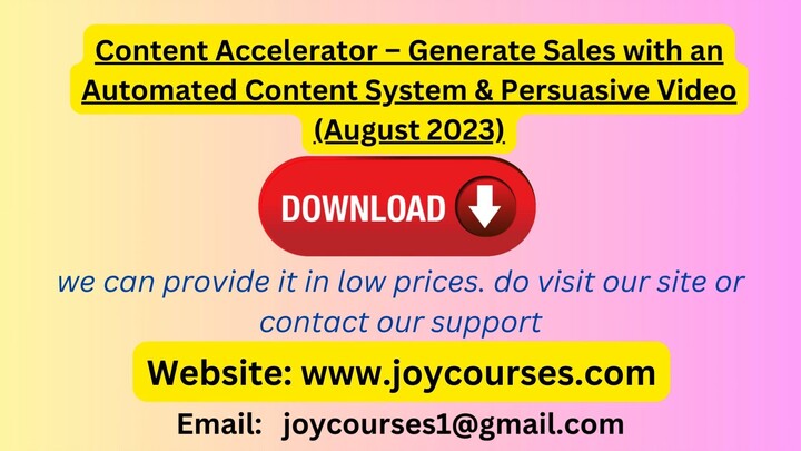 Content Accelerator – Generate Sales with an Automated Content System & Persuasive Video (August 202