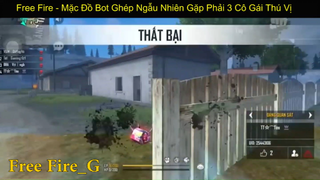 Free fire - Mặc Đồ Bot Ghép Ngẫu Nhiên Gặp Phải 3 Cô Gái Thú vị phần cuối