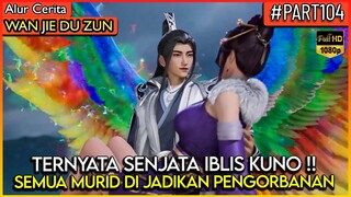 SEMUA ORANG TERTIPU !! TERNYATA SENJATA IBLIS KUNO - Alur Cerita Donghua #WJDZ (PART 104)