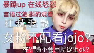 Fan nữ không xứng đáng xem Jojo sao? Up tỏ ra cáu kỉnh và tức giận trong suốt quá trình!