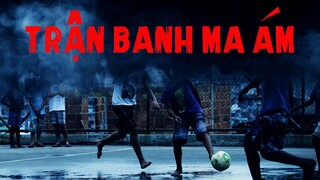 TẬP 656. TRẬN BANH MA ÁM