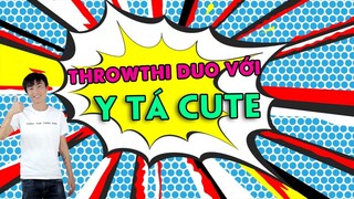 Throwthi Duo Với Cô Y Tá Cute | THROWTHI