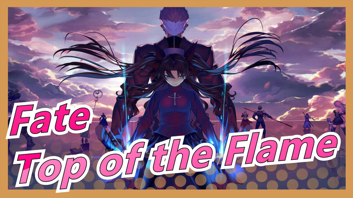 Fate|FGO/FATE AMV [Top of the Flame] FATE Symphony (Final Chapter)