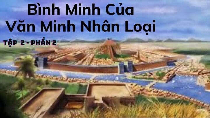 [Lịch Sử Thế Giới] Bình Minh Của Nền Văn Minh Nhân Loại (Tập 2 - Phần 2)