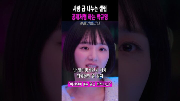 사람 급 나누는 셀럽 공개처형 하는 박규영 #셀러브리티