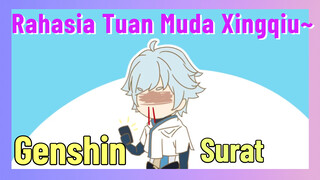 [Genshin, Surat] Rahasia Tuan Muda Xingqiu~