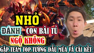 NHỎ GẶP TEAM TOP TƯỚNG ĐẦU MÙA SIÊU CĂNG CÙNG CON BÀI TỦ NGỘ KHÔNG VÀ CÁI KẾT