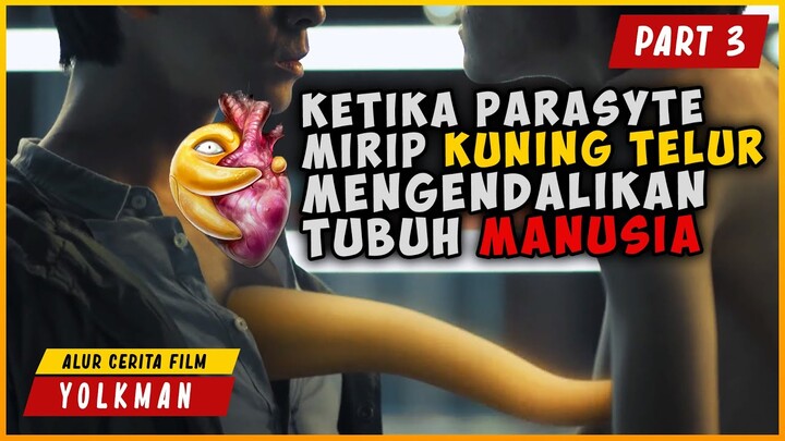 (PART 3) KETIKA PARASYTE SEPERTI KUNING TELUR MENGENDALIKAN TUBUH MANUSIA | ALUR CERITA YOLK MAN