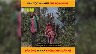 Dân tộc vẫn giữ chế độ mẫu hệ, đàn ông ở nhà không phải làm gì | LT Review
