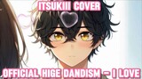 Official HIGE DANdism - I LOVE | Cover by itsukiii