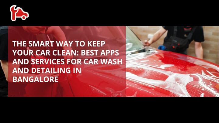 The Smart Way to Keep Your Car Clean Best Apps and Services for Car Wash and Det