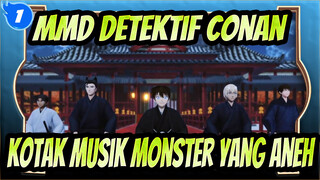 [MMD Detektif Conan] Kotak Musik Monster yang Aneh_1