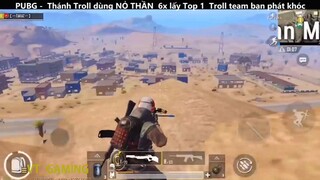 Thánh Troll dùng NỎ THẦN 6x lấy Top 1 Troll team bạn phát khóc p6