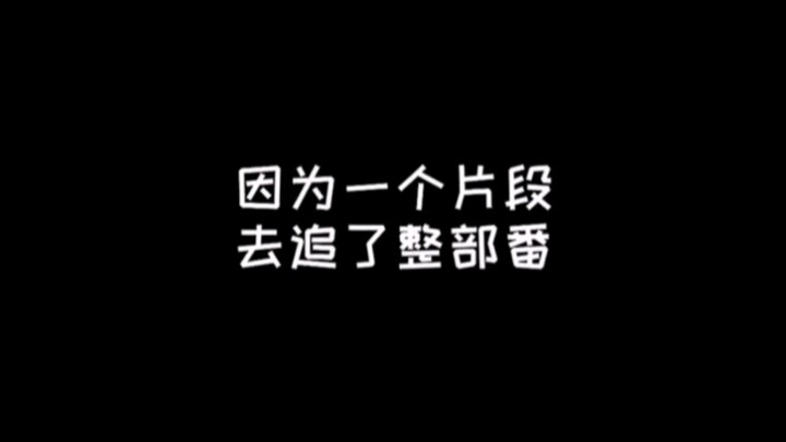 你们是不是因为这些片段而追了整部番呢