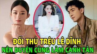 [23/6/2023]: Lâm Canh Tân Bất Ngờ xác nhận nên duyên với "ĐỐI THỦ" lớn nhất của Triệu Lệ Dĩnh