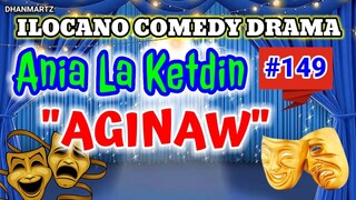 ILOCANO COMEDY DRAMA || AGINAW |  ANIA LA KETDIN 149 | PAGKAKATAWAAN