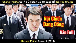 Chàng Trai Mồ Côi Ấp Ủ Thành Đại Ca Giang Hồ Trả Thù Cho Bố | Review Phim Friend : The Great Legacy