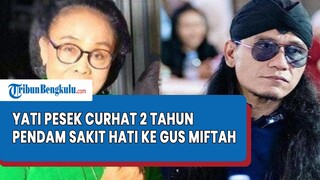 Curhat Pilu Yati Pesek 2 Tahun Pendam Sakit Hati pada Gus Miftah, Usai sang Pendakwah Hina Dirinya