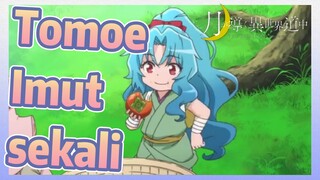 Tomoe Imut sekali