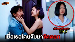 สปอยบ้านเฮา (EP.7) เมื่อเธอโดนจับมาขัดดอก | สปอย มัธยมบ้านเฮา