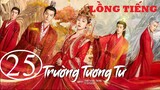 Trường Tương Tư - Tập 25 | Lồng Tiếng