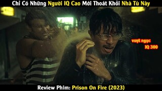 Chỉ Có Những Người IQ Cao Mới Thoát Khỏi Nhà Tù Này | Review Phim: Prison On Fire (2023)