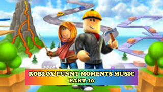 ROBLOX FUNNY MOMENTS MUSIC #Part 10