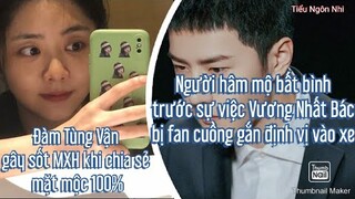 Vương Nhất Bác bị fan cuồng gắn thiết bị định vị, Đàm Tùng Vận gây sốt MXH với mặt mộc 100%