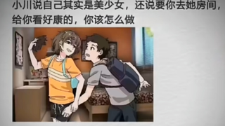 小川说自己其实是美少女，还说要你去她房间，给你看好康的，你该怎么做？