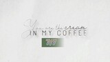 (ENG SUB) 7/7 YOU ARE THE CREAM IN MY COFFEE