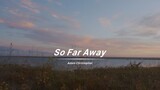 No matter how many times you listen to this song "So Far Away", it still makes you sad.