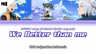 WE BETTER THAN ME | Official musik Mobile Legends 515 M-World lirik + terjemahan Bahasa Indonesia