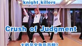 【knight killers】Crush of Judgment♘♞大概是全角色首翻·双王演唱会竟处处碰壁，小房间里也能跳得超帅气！！
