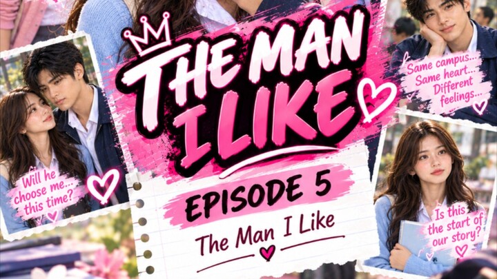 💕 THE MAN I LIKE — EPISODE 5 💕✨ “The Man I Like” ✨After all the confusion, doubts, and almost-conf